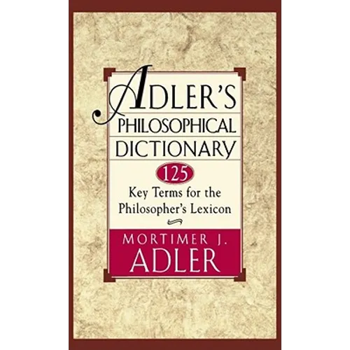Adler's Philosophical Dictionary: 125 Key Terms for the Philosopher's Lexicon