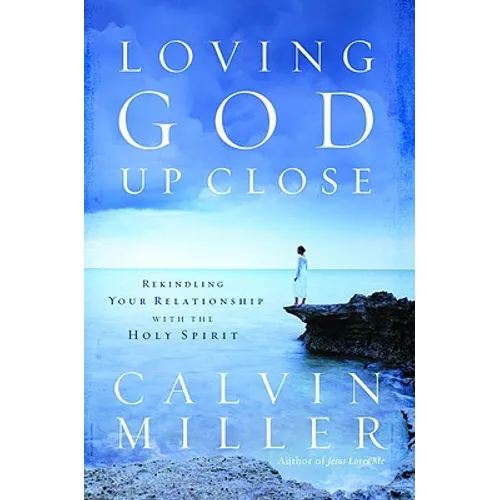 Loving God Up Close: Rekindling Your Relationship with the Holy Spirit - Hardcover