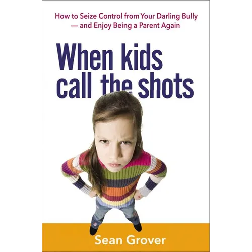 The When Kids Call the Shots: How to Seize Control from Your Darling Bully -- And Enjoy Being a Parent Again - Paperback