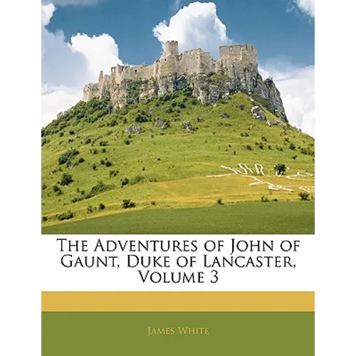 The Adventures of John of Gaunt, Duke of Lancaster, Volume 3