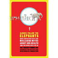 Always Follow the Elephants: More Surprising Facts and Misleading Myths about Our Health and the World We Live in