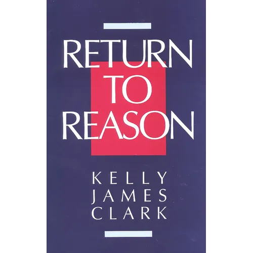 Return to Reason: A Critique of Enlightenment Evidentialism and a Defense of Reason and Belief in God - Paperback
