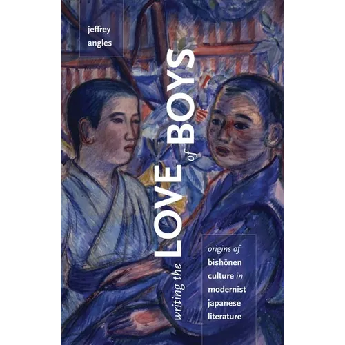Writing the Love of Boys: Origins of Bishonen Culture in Modernist Japanese Literature - Paperback