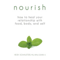 Nourish: How to Heal Your Relationship with Food, Body, and Self