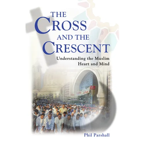 The Cross and the Crescent: Understanding the Muslim Heart & Mind - Paperback