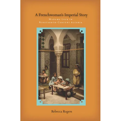 A Frenchwoman's Imperial Story: Madame Luce in Nineteenth-Century Algeria - Hardcover