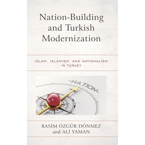 Nation-Building and Turkish Modernization: Islam, Islamism, and Nationalism in Turkey - Paperback