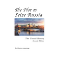 The Plot to Seize Russia: The Untold History