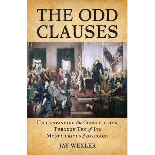 The Odd Clauses: Understanding the Constitution through Ten of Its Most Curious Provisions - Paperback