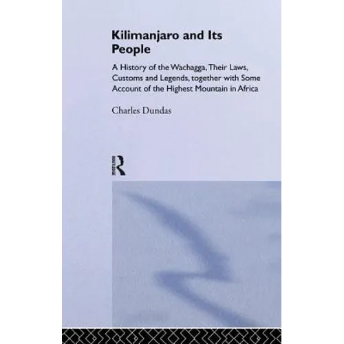 Kilimanjaro and Its People: A History of Wachagga, Their Laws, Customs and Legends, Together with Some - Paperback