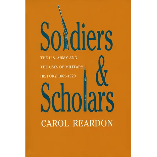 Soldiers and Scholars: The U.S. Army and the Uses of Military History, 1865-1920 - Paperback