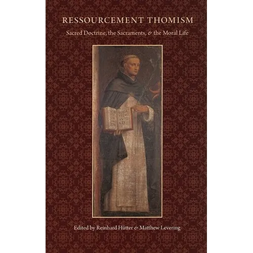 Ressourcement Thomism Sacred Doctrine, the Sacraments, and the Moral Life - Hardcover