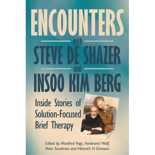 Encounters with Steve de Shazer and Insoo Kim Berg: Inside Stories of Solution-Focused Brief Therapy