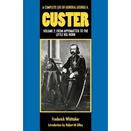A Complete Life of General George A. Custer, Volume 2: From Appomattox to the Little Big Horn - Paperback