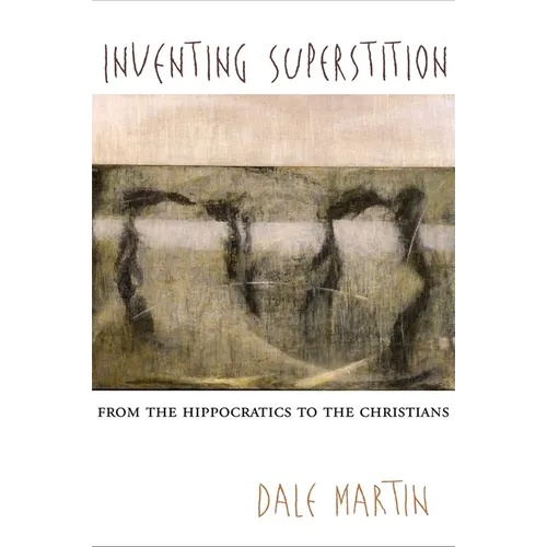 Inventing Superstition: From the Hippocratics to the Christians