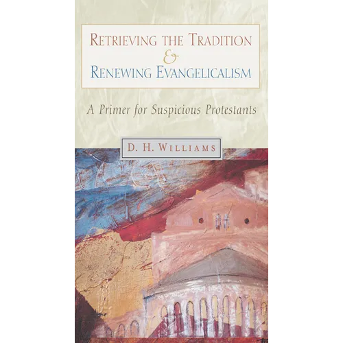 Retrieving the Tradition and Renewing Evangelicalism: A Primer for Suspicious Protestants - Paperback