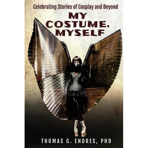 My Costume, Myself: Celebrating Stories of Cosplay and Beyond - Paperback