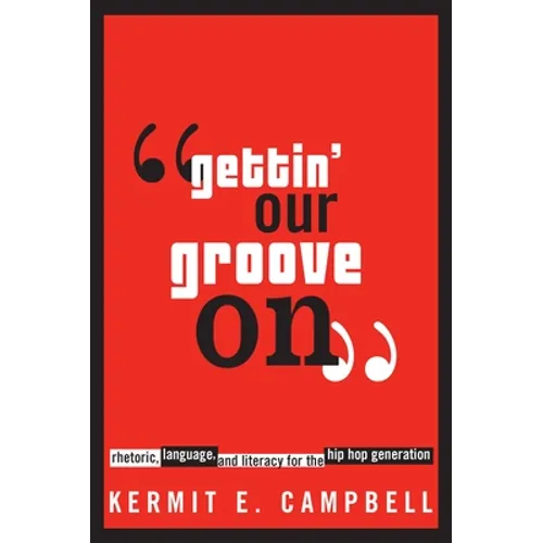 Gettin' Our Groove on: Rhetoric, Language, and Literacy for the Hip Hop Generation