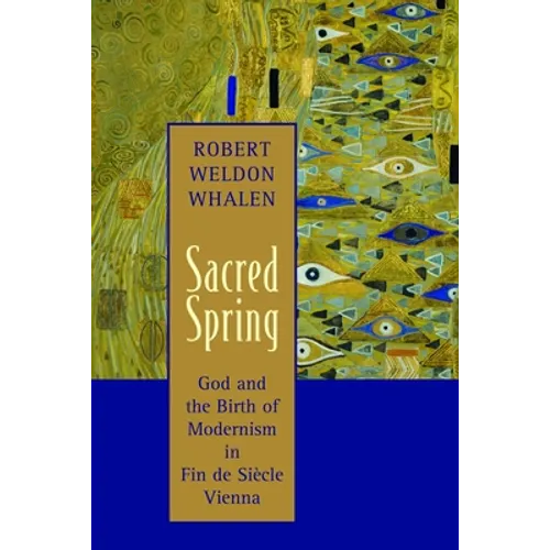 Sacred Spring: God and the Birth of Modernism in Fin de SiScle Vienna - Paperback