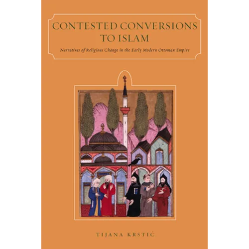 Contested Conversions to Islam: Narratives of Religious Change in the Early Modern Ottoman Empire