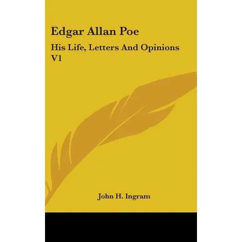 Edgar Allan Poe: His Life, Letters And Opinions V1