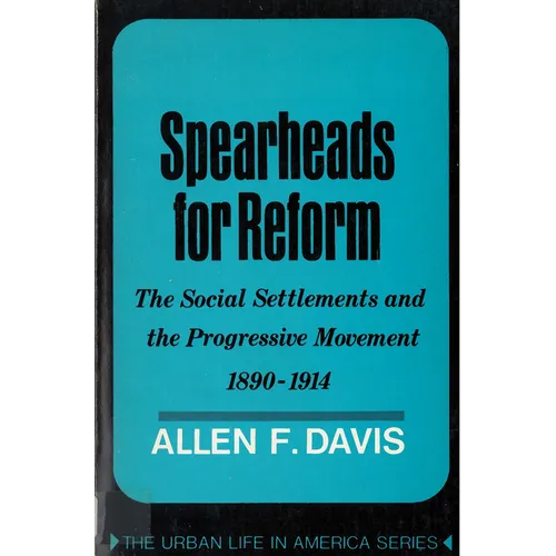 Spearheads for Reform: The Social Settlements and the Progressive Movement, 1890-1914 - Paperback