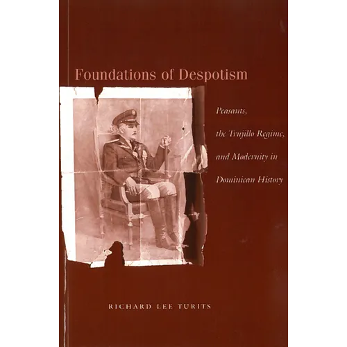 Foundations of Despotism: Peasants, the Trujillo Regime, and Modernity in Dominican History - Paperback