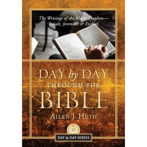 Day by Day Through the Bible: The Writings of the Major Prophets Isaiah, Jeremiah & Ezekiel - Paperback