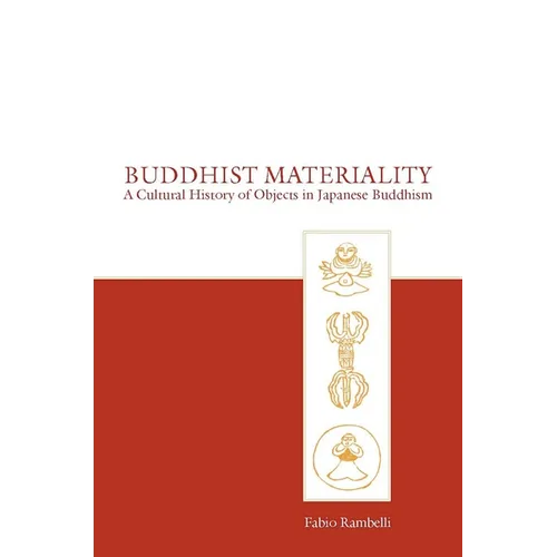 Buddhist Materiality: A Cultural History of Objects in Japanese Buddhism - Hardcover