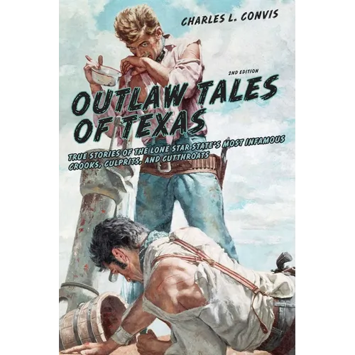 Outlaw Tales of Texas: True Stories Of The Lone Star State's Most Infamous Crooks, Culprits, And Cutthroats - Paperback