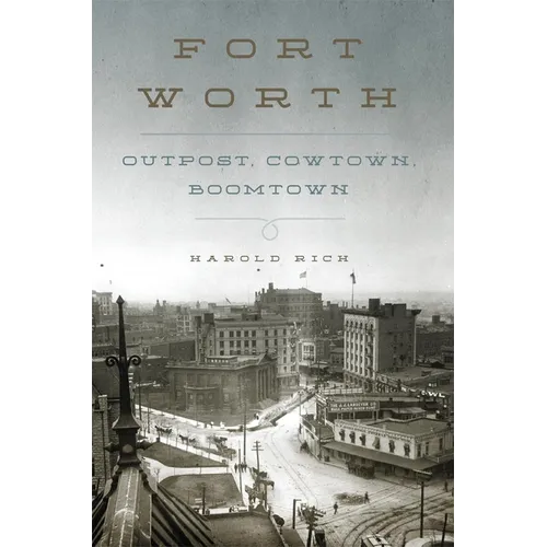 Fort Worth: Outpost, Cowtown, Boomtown - Hardcover