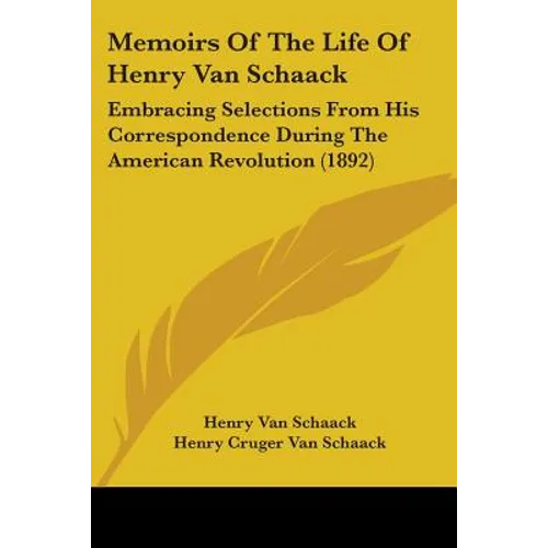 Memoirs Of The Life Of Henry Van Schaack: Embracing Selections From His Correspondence During The American Revolution (1892) - Paperback