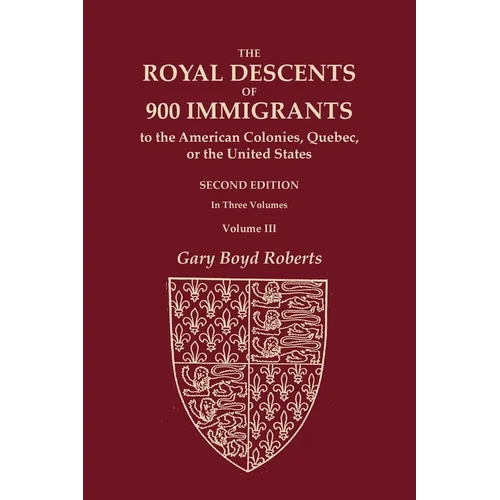 The Royal Descents of 900 Immigrants to the American Colonies, Quebec, or the United States Who Were Themselves Notable or Left Descendants Notable in - Paperback