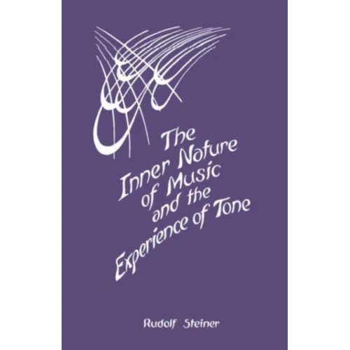 The Inner Nature of Music and the Experience of Tone: Selected Lectures from the Work of Rudolf Steiner (Cw 283) - Paperback
