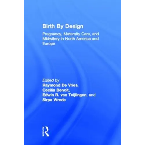 Birth by Design: Pregnancy, Maternity Care, and Midwifery in North America and Europe - Paperback