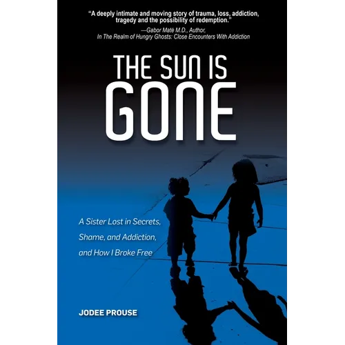 The Sun is Gone: A Sister Lost in Secrets, Shame, and Addiction, and How I Broke Free - Paperback