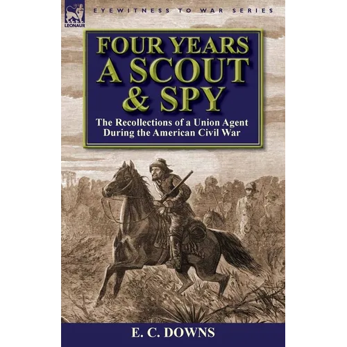 Four Years a Scout and Spy: the Recollections of a Union Agent During the American Civil War - Paperback