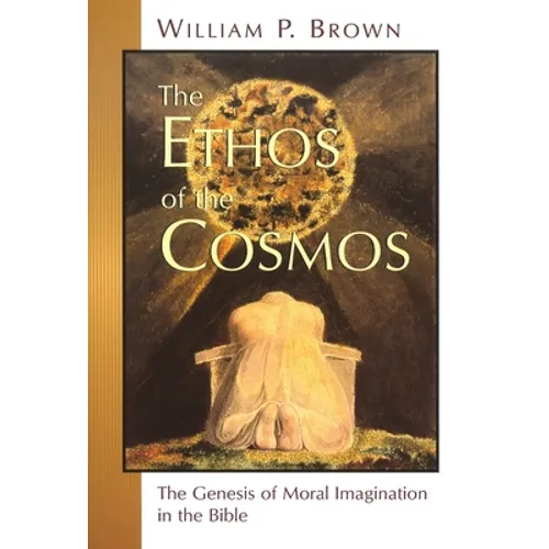 The Ethos of the Cosmos: The Genesis of Moral Imagination in the Bible - Paperback