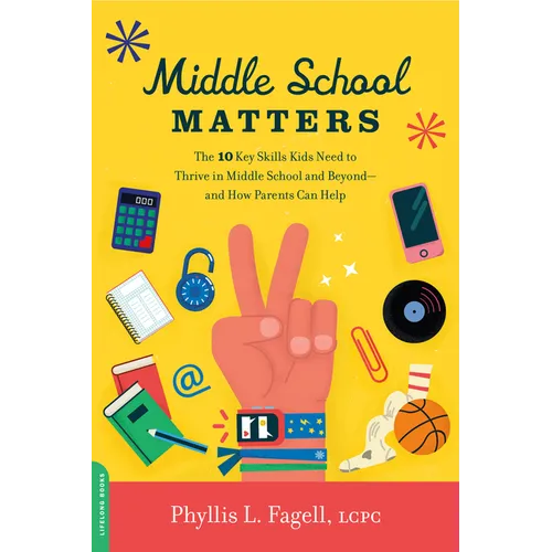 Middle School Matters: The 10 Key Skills Kids Need to Thrive in Middle School and Beyond--And How Parents Can Help
