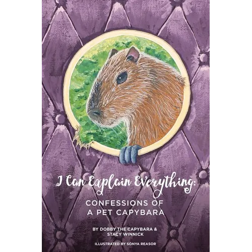 I Can Explain Everything: Confessions of a Pet Capybara - Paperback