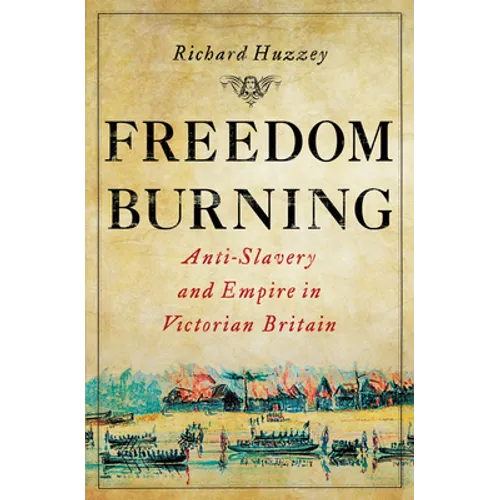 Freedom Burning: Anti-Slavery and Empire in Victorian Britain - Hardcover