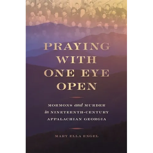 Praying with One Eye Open: Mormons and Murder in Nineteenth-Century Appalachian Georgia - Paperback