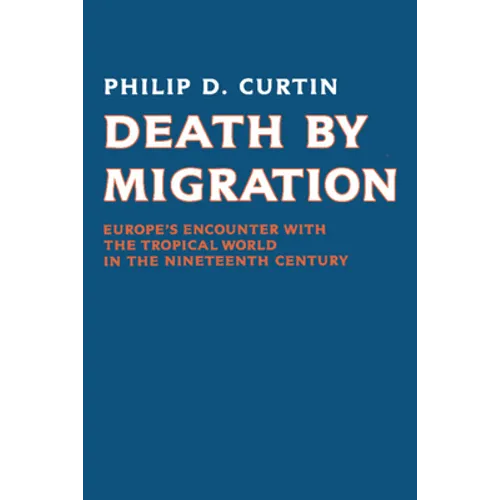 Death by Migration: Europe's Encounter with the Tropical World in the Nineteenth Century - Paperback
