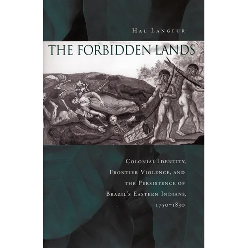 The Forbidden Lands: Colonial Identity, Frontier Violence, and the Persistence of Brazil's Eastern Indians, 1750-1830 - Paperback