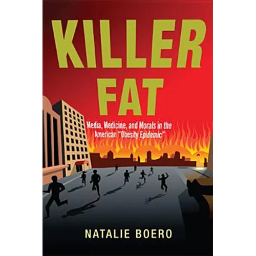 Killer Fat: Media, Medicine, and Morals in the American Obesity Epidemic