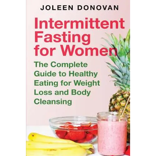 Intermittent Fasting for Women: The Complete Guide to Healthy Eating for Weight Loss and Body Cleansing - Paperback