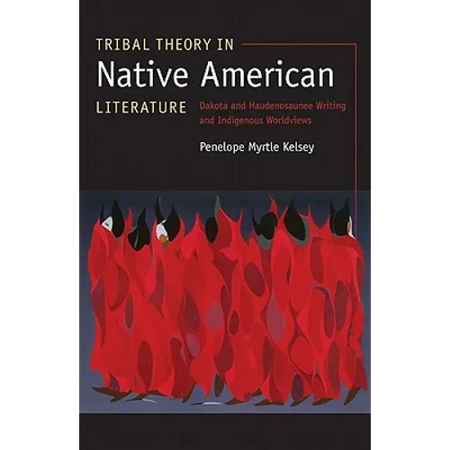 Tribal Theory in Native American Literature: Dakota and Haudenosaunee Writing and Indigenous Worldviews - Paperback