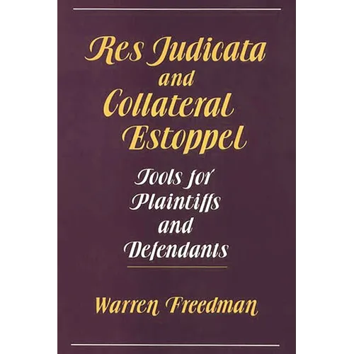 Res Judicata and Collateral Estoppel: Tools for Plaintiffs and Defendants