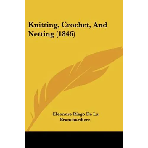 Knitting, Crochet, And Netting (1846) - Paperback