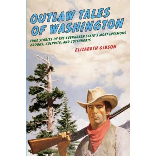 Outlaw Tales of Washington: True Stories Of The Evergreen State's Most Infamous Crooks, Culprits, And Cutthroats - Paperback